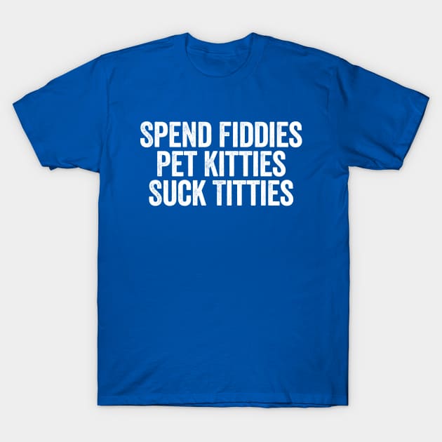 Spend Fiddies Pet Kitties Suck Titties Blue T-Shirt by GuuuExperience